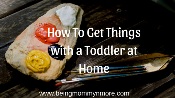 how to get things done with a toddler at home